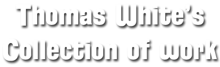 Thomas White's Collection of work